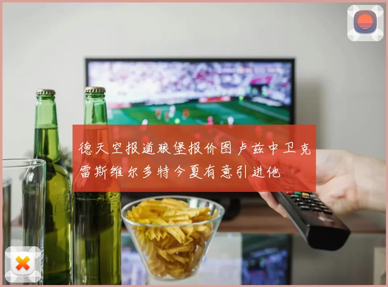 德天空报道狼堡报价图卢兹中卫克雷斯维尔多特今夏有意引进他